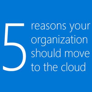 Top 5 reason your organization should move to the cloud